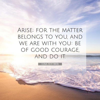 Picture 07 - Ezra 10:4 WEB - Arise; for the matter belongs to you, and we are - Bible Verse Picture