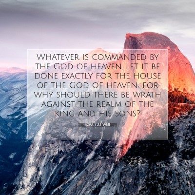 Picture 07 - Ezra 7:23 WEB - Whatever is commanded by the God of heaven, let - Bible Verse Picture