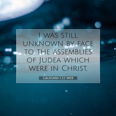 Picture 07 - Galatians 1:22 WEB - I was still unknown by face to the assemblies of - Bible Verse Picture