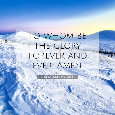 Picture 07 - Galatians 1:5 WEB - to whom be the glory forever and ever. - Bible Verse Picture