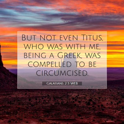 Picture 07 - Galatians 2:3 WEB - But not even Titus, who was with me, being a - Bible Verse Picture