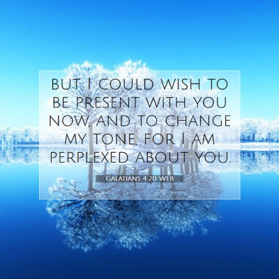 Picture 07 - Galatians 4:20 WEB - but I could wish to be present with you now, and - Bible Verse Picture
