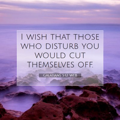 Picture 07 - Galatians 5:12 WEB - I wish that those who disturb you would cut - Bible Verse Picture