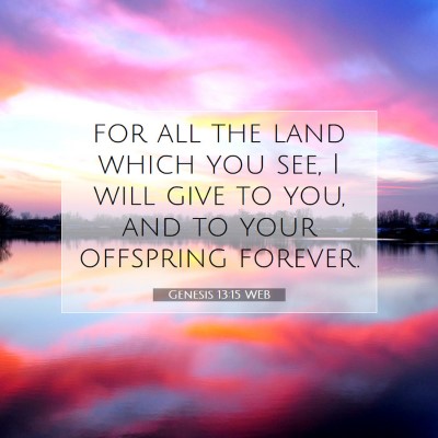 Picture 07 - Genesis 13:15 WEB - for all the land which you see, I will give to - Bible Verse Picture