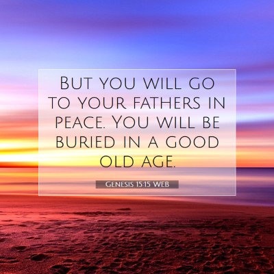 Picture 07 - Genesis 15:15 WEB - But you will go to your fathers in peace. You - Bible Verse Picture