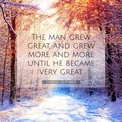 Picture 07 - Genesis 26:13 WEB - The man grew great, and grew more and more until - Bible Verse Picture