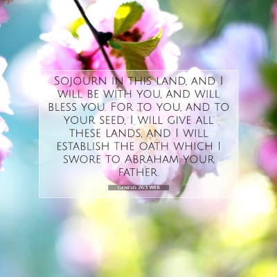 Picture 07 - Genesis 26:3 WEB - Sojourn in this land, and I will be with you, and - Bible Verse Picture