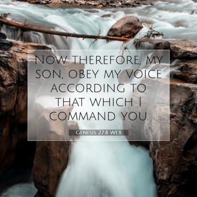 Picture 07 - Genesis 27:8 WEB - Now therefore, my son, obey my voice according to - Bible Verse Picture
