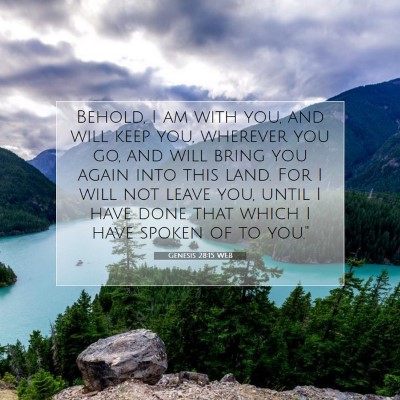 Picture 07 - Genesis 28:15 WEB - Behold, I am with you, and will keep you, - Bible Verse Picture