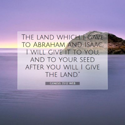 Picture 07 - Genesis 35:12 WEB - The land which I gave to Abraham and Isaac, I - Bible Verse Picture
