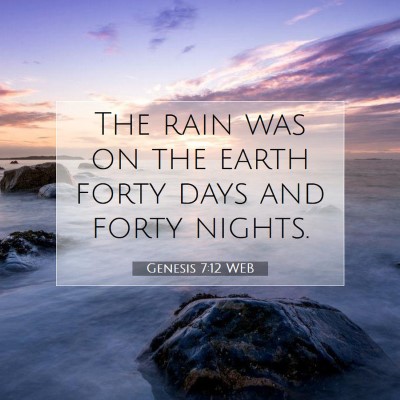 Picture 07 - Genesis 7:12 WEB - The rain was on the earth forty days and forty - Bible Verse Picture