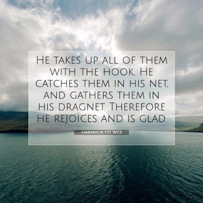 Picture 07 - Habakkuk 1:15 WEB - He takes up all of them with the hook. He catches - Bible Verse Picture