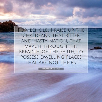 Picture 07 - Habakkuk 1:6 WEB - For, behold, I raise up the Chaldeans, that - Bible Verse Picture