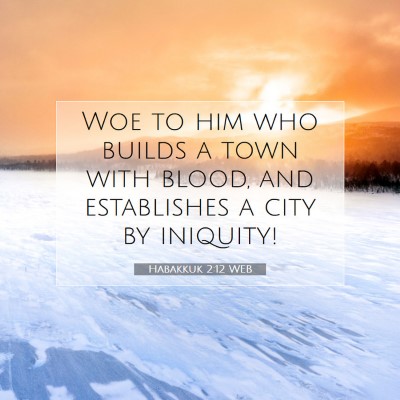 Picture 07 - Habakkuk 2:12 WEB - Woe to him who builds a town with blood, and - Bible Verse Picture