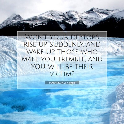 Picture 07 - Habakkuk 2:7 WEB - Won't your debtors rise up suddenly, and wake up - Bible Verse Picture