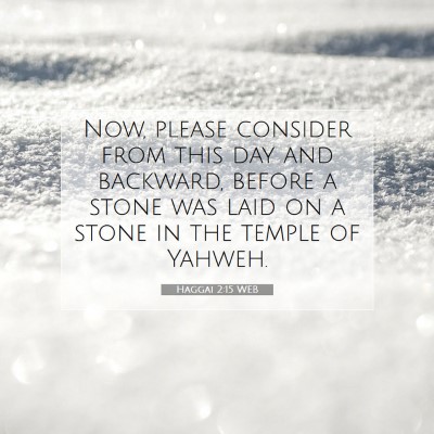 Picture 07 - Haggai 2:15 WEB - Now, please consider from this day and backward, - Bible Verse Picture