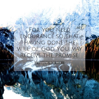 Picture 07 - Hebrews 10:36 WEB - For you need endurance so that, having done the - Bible Verse Picture