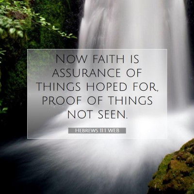 Picture 07 - Hebrews 11:1 WEB - Now faith is assurance of things hoped for, proof - Bible Verse Picture