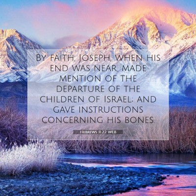 Picture 07 - Hebrews 11:22 WEB - By faith, Joseph, when his end was near, made - Bible Verse Picture