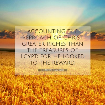 Picture 07 - Hebrews 11:26 WEB - accounting the reproach of Christ greater riches - Bible Verse Picture