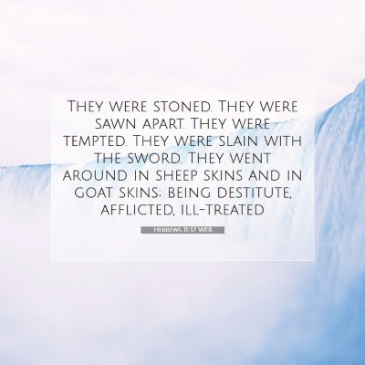 Picture 07 - Hebrews 11:37 WEB - They were stoned. They were sawn apart. They were - Bible Verse Picture