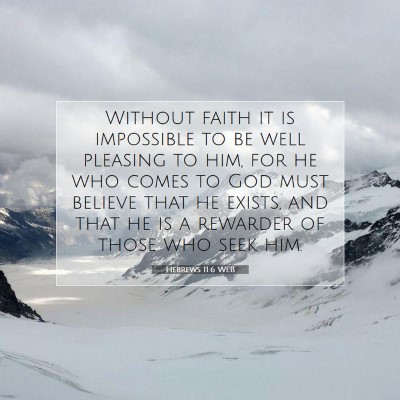 Picture 07 - Hebrews 11:6 WEB - Without faith it is impossible to be well - Bible Verse Picture