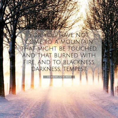 Picture 07 - Hebrews 12:18 WEB - For you have not come to a mountain that might be - Bible Verse Picture