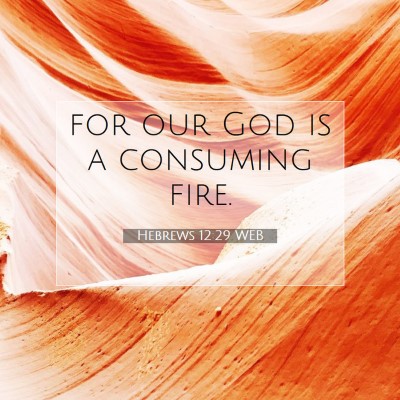 Picture 07 - Hebrews 12:29 WEB - for our God is a consuming - Bible Verse Picture