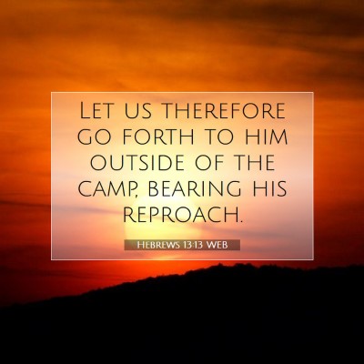 Picture 07 - Hebrews 13:13 WEB - Let us therefore go forth to him outside of the - Bible Verse Picture