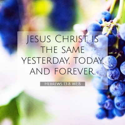 Picture 07 - Hebrews 13:8 WEB - Jesus Christ is the same yesterday, today, and - Bible Verse Picture