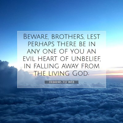 Picture 07 - Hebrews 3:12 WEB - Beware, brothers, lest perhaps there be in any - Bible Verse Picture