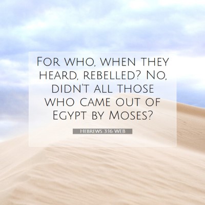 Picture 07 - Hebrews 3:16 WEB - For who, when they heard, rebelled? No, didn't - Bible Verse Picture