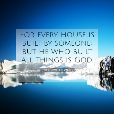 Picture 07 - Hebrews 3:4 WEB - For every house is built by someone; but he who - Bible Verse Picture