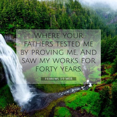 Picture 07 - Hebrews 3:9 WEB - Where your fathers tested me by proving me, And - Bible Verse Picture