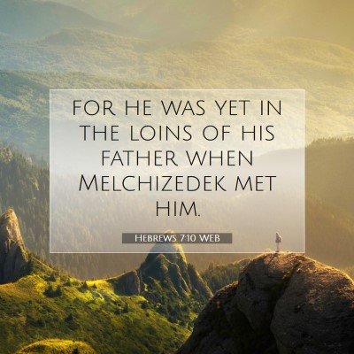 Picture 07 - Hebrews 7:10 WEB - for he was yet in the loins of his father when - Bible Verse Picture
