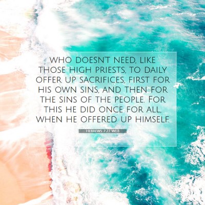 Picture 07 - Hebrews 7:27 WEB - who doesn't need, like those high priests, to - Bible Verse Picture