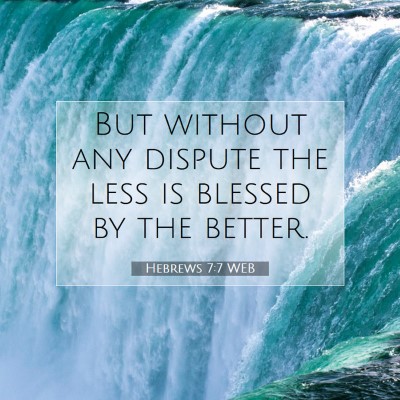 Picture 07 - Hebrews 7:7 WEB - But without any dispute the less is blessed by - Bible Verse Picture