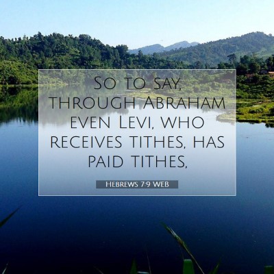 Picture 07 - Hebrews 7:9 WEB - So to say, through Abraham even Levi, who - Bible Verse Picture