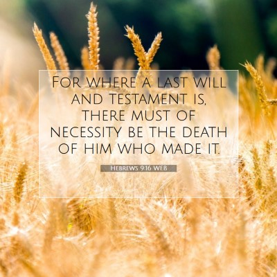 Picture 07 - Hebrews 9:16 WEB - For where a last will and testament is, there - Bible Verse Picture