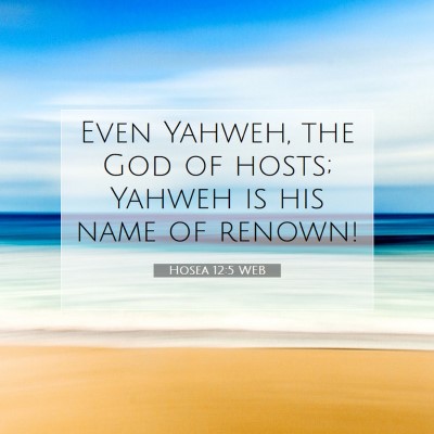 Picture 07 - Hosea 12:5 WEB - Even Yahweh, the God of hosts; Yahweh is his name - Bible Verse Picture