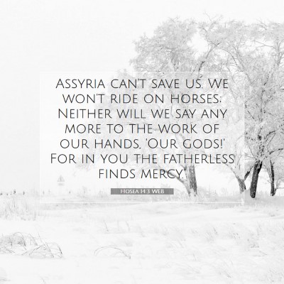 Picture 07 - Hosea 14:3 WEB - Assyria can't save us. We won't ride on horses; - Bible Verse Picture