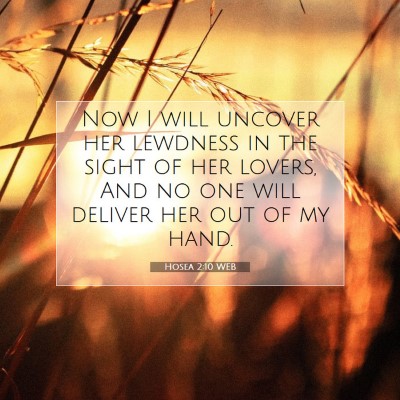 Picture 07 - Hosea 2:10 WEB - Now I will uncover her lewdness in the sight of - Bible Verse Picture