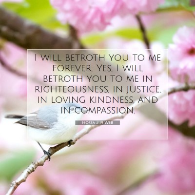 Picture 07 - Hosea 2:19 WEB - I will betroth you to me forever. Yes, I will - Bible Verse Picture