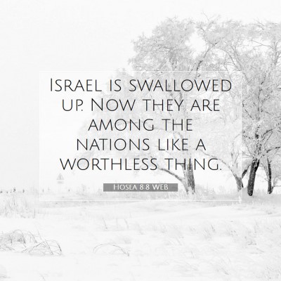 Picture 07 - Hosea 8:8 WEB - Israel is swallowed up. Now they are among the - Bible Verse Picture