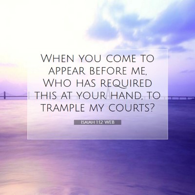 Picture 07 - Isaiah 1:12 WEB - When you come to appear before me, Who has - Bible Verse Picture