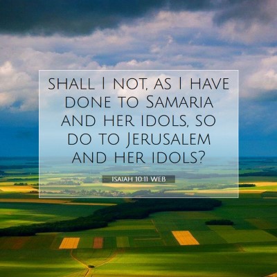 Picture 07 - Isaiah 10:11 WEB - shall I not, as I have done to Samaria and her - Bible Verse Picture