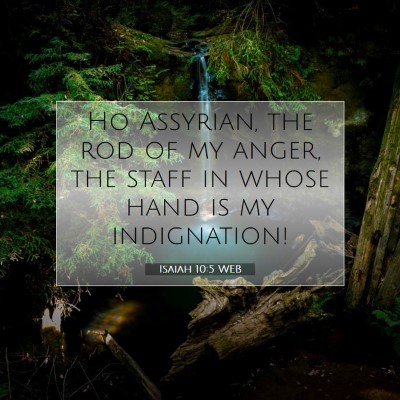 Picture 07 - Isaiah 10:5 WEB - Ho Assyrian, the rod of my anger, the staff in - Bible Verse Picture