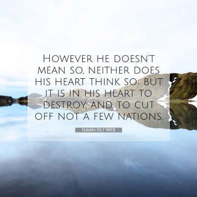 Picture 07 - Isaiah 10:7 WEB - However he doesn't mean so, neither does his - Bible Verse Picture