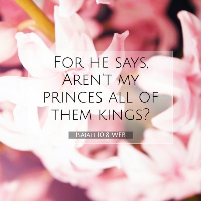 Picture 07 - Isaiah 10:8 WEB - For he says, Aren't my princes all of them - Bible Verse Picture