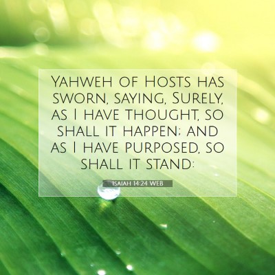 Picture 07 - Isaiah 14:24 WEB - Yahweh of Hosts has sworn, saying, Surely, as I - Bible Verse Picture